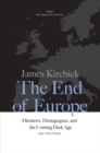 Image for The end of Europe  : dictators, demagogues, and the coming dark age