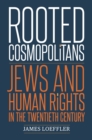 Image for Rooted Cosmopolitans: Jews and Human Rights in the Twentieth Century