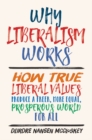 Image for Why liberalism works  : how true liberal values produce a freer, more equal, prosperous world for all