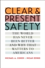 Image for Clear and Present Safety: The World Has Never Been Better and Why That Matters to Americans.