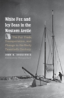 Image for White Fox and Icy Seas in the Western Arctic: The Fur Trade, Transportation, and Change in the Early Twentieth Century