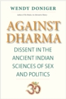 Image for Against Dharma: Dissent in the Ancient Indian Sciences of Sex and Politics