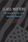 Image for Class Matters: The Strange Career of an American Delusion