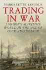 Image for Trading in war: London&#39;s maritime world in the age of Cook and Nelson
