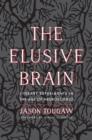 Image for The elusive brain: literary experiments in the age of neuroscience