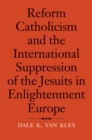 Image for Reform Catholicism and the international suppression of the Jesuits in Enlightenment Europe