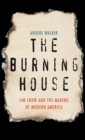 Image for The Burning House: Jim Crow and the Making of Modern America