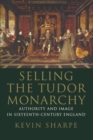 Image for Selling the Tudor monarchy  : authority and image in sixteenth-century England