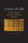 Image for A way of life  : things, thought, and action in Chinese medicine