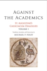 Image for Against the Academics : St. Augustine&#39;s Cassiciacum Dialogues, Volume 1