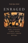 Image for Enraged  : why violent times need ancient Greek myths