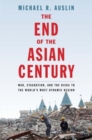Image for The End of the Asian Century : War, Stagnation, and the Risks to the World&#39;s Most Dynamic Region