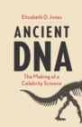 Image for Ancient DNA  : the making of a celebrity science