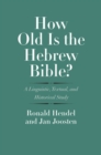 Image for How Old Is the Hebrew Bible?: A Linguistic, Textual, and Historical Study