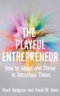 Image for The playful entrepreneur: how to adapt and thrive in uncertain times