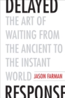 Image for Delayed Response: The Art of Waiting from the Ancient to the Instant World