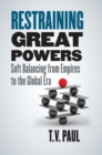 Image for Restraining Great Powers: Soft Balancing from Empires to the Global Era