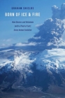 Image for Born of ice and fire  : how glaciers and volcanoes (with a pinch of salt) drove animal evolution