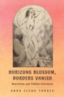 Image for Horizons blossom, borders vanish  : anarchism and Yiddish literature