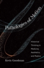 Image for Pathologies of motion  : historical thinking in medicine, aesthetics, and poetics