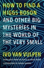Image for How to find a Higgs boson - and other big mysteries in the world of the very small