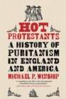 Image for Hot Protestants: A History of Puritanism in England and America.