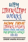 Image for Why Liberalism Works: How True Liberal Values Produce a Freer, More Equal, Prosperous World for All
