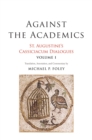 Image for Against the Academics: St. Augustine&#39;s Cassiciacum Dialogues, Volume 1 : Volume 1