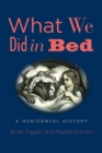 Image for What We Did in Bed: A Horizontal History
