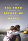 Image for Road Before Me Weeps: On the Refugee Route Through Europe.
