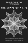 Image for Shape of a Life: One Mathematician&#39;s Search for the Universe&#39;s Hidden Geometry.