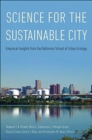 Image for Science for the sustainable city  : empirical insights from the Baltimore School of Urban Ecology