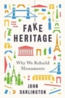 Image for Fake heritage  : why we rebuild monuments