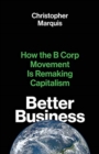Image for Better business  : how the B Corp movement is remaking capitalism