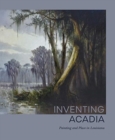 Image for Inventing Acadia : Painting and Place in Louisiana