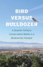 Image for Bird versus bulldozer  : a quarter-century conservation battle in a biodiversity hotspot
