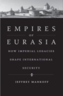 Image for Empires of Eurasia  : how imperial legacies shape international security