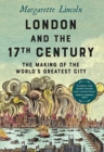 Image for London and the seventeenth century  : the making of the world&#39;s greatest city