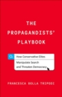 Image for The propagandists&#39; playbook  : how conservative elites manipulate search and threaten democracy