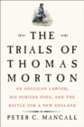 Image for Trials of Thomas Morton: An Anglican Lawyer, His Puritan Foes, and the Battle for a New England