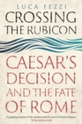 Image for Crossing the Rubicon: Caesar&#39;s Decision and the Fate of Rome