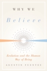 Image for Why We Believe: Evolution and the Human Way of Being