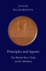 Image for Principles and agents  : the British slave trade and its abolition