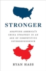 Image for Stronger  : adapting America&#39;s China strategy in an age of competitive interdependence