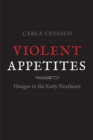 Image for Violent appetites  : hunger in the early northeast