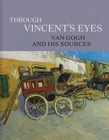 Image for Through Vincent&#39;s eyes  : van Gogh and his sources