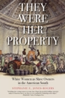 Image for They were her property  : white women as slave owners in the American South