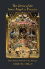 Image for The Throne of the Great Mogul in Dresden  : the ultimate artwork of the Baroque