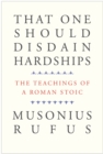 Image for That One Should Disdain Hardships: The Teachings of a Roman Stoic