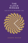 Image for The Clock Mirage: Our Myth of Measured Time